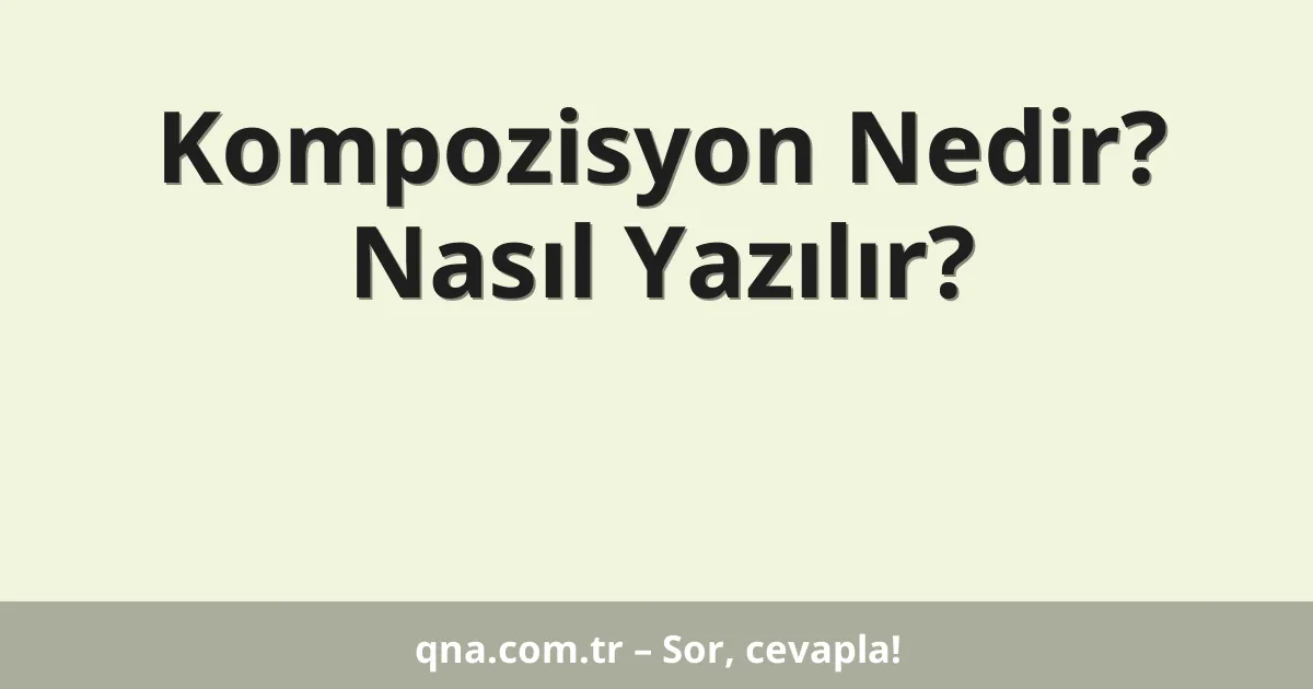 Kompozisyon Nedir? Nasıl Yazılır?