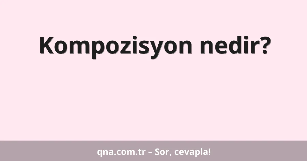 Kompozisyon nedir?