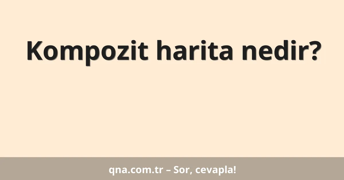 Kompozit harita nedir?