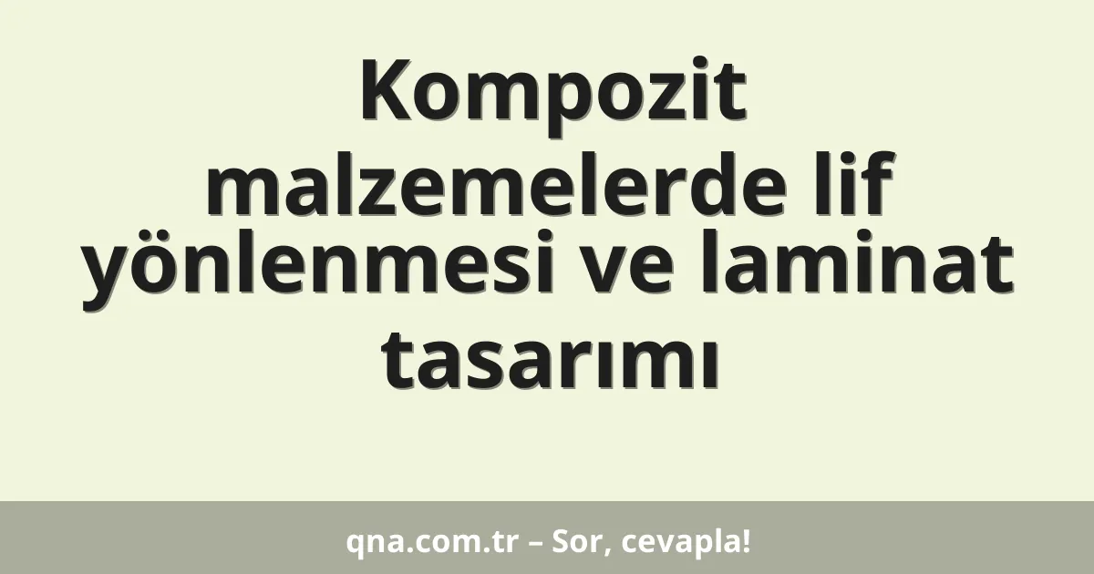 Kompozit malzemelerde lif yönlenmesi ve laminat tasarımı