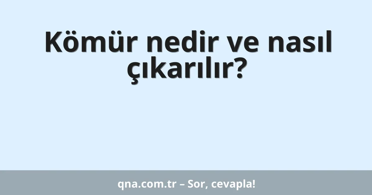 Kömür nedir ve nasıl çıkarılır?