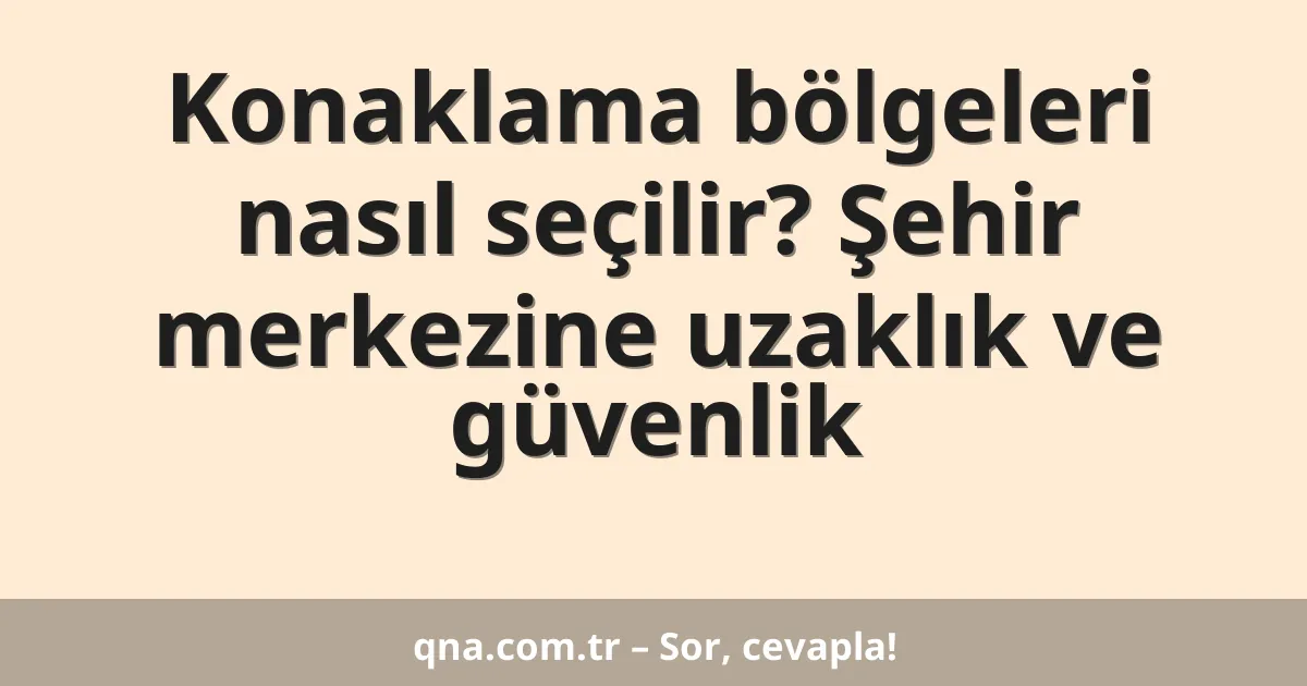 Konaklama bölgeleri nasıl seçilir? Şehir merkezine uzaklık ve güvenlik