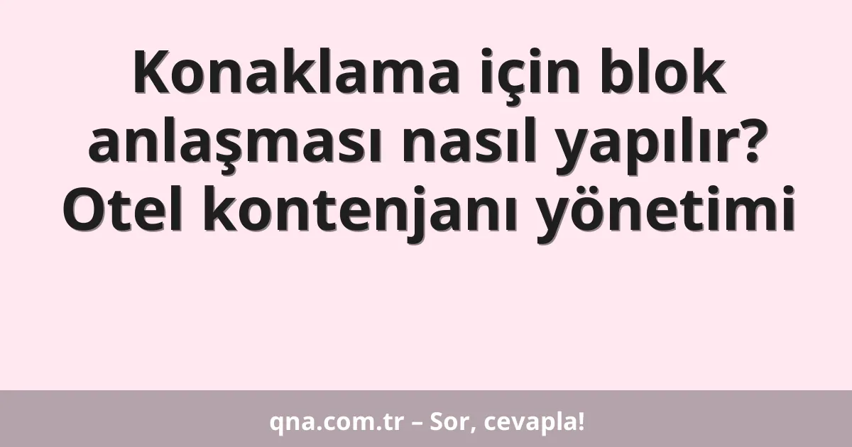 Konaklama için blok anlaşması nasıl yapılır? Otel kontenjanı yönetimi