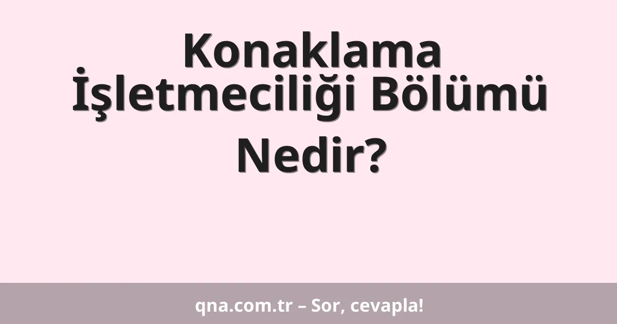 Konaklama İşletmeciliği Bölümü Nedir?