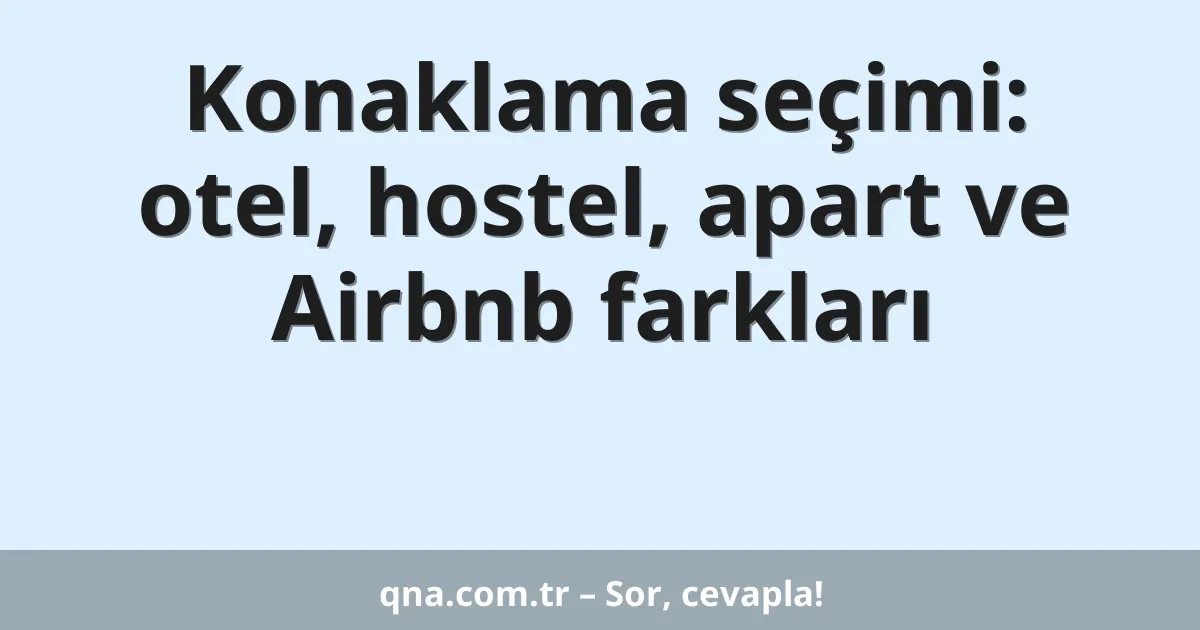 Konaklama seçimi: otel, hostel, apart ve Airbnb farkları