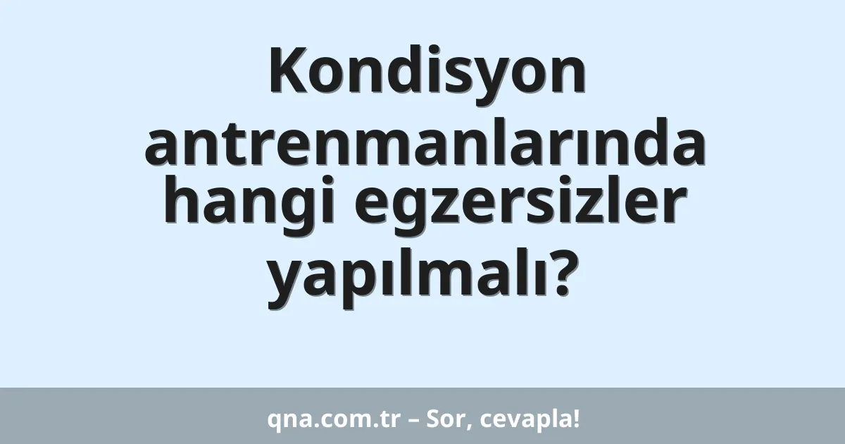 Kondisyon antrenmanlarında hangi egzersizler yapılmalı?