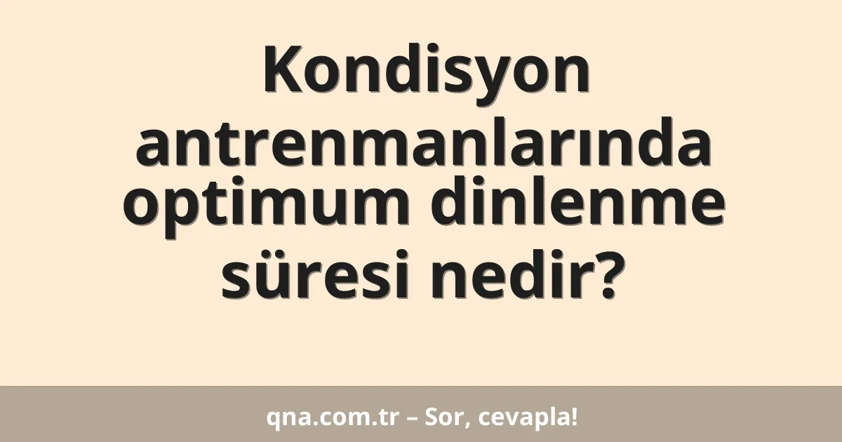 Kondisyon antrenmanlarında optimum dinlenme süresi nedir?
