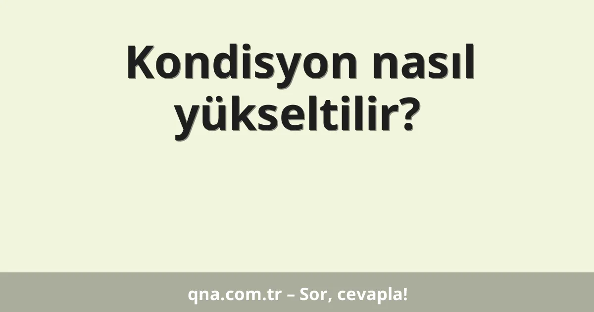 Kondisyon nasıl yükseltilir?