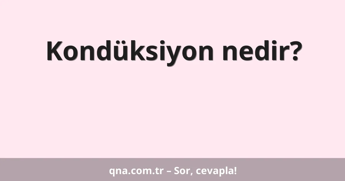 Kondüksiyon nedir?