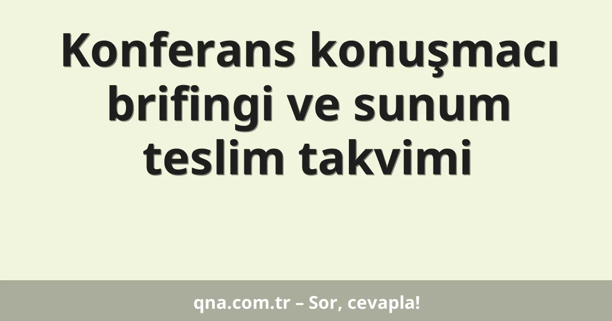 Konferans konuşmacı brifingi ve sunum teslim takvimi