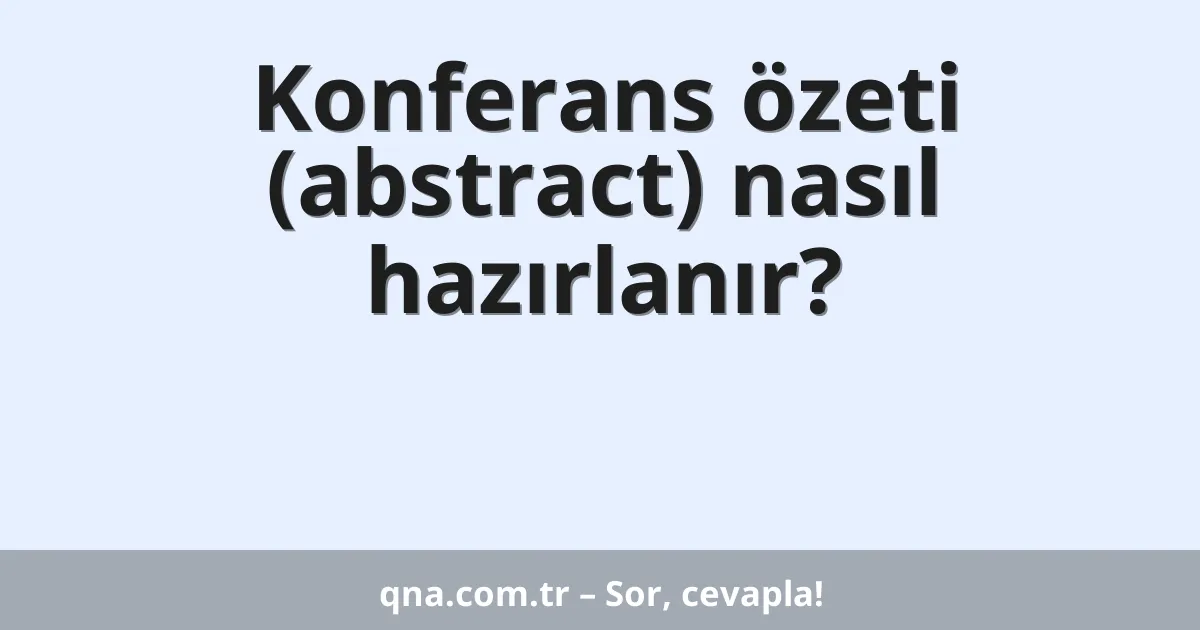 Konferans özeti (abstract) nasıl hazırlanır?