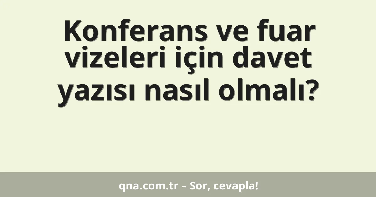 Konferans ve fuar vizeleri için davet yazısı nasıl olmalı?