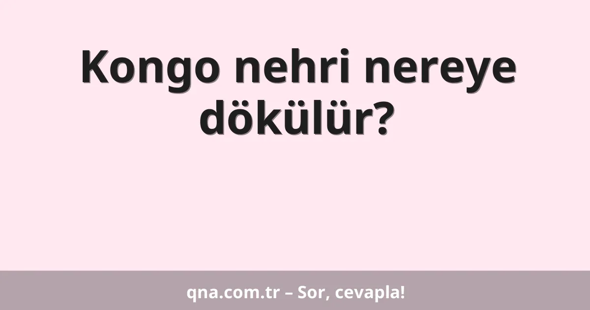 Kongo nehri nereye dökülür?