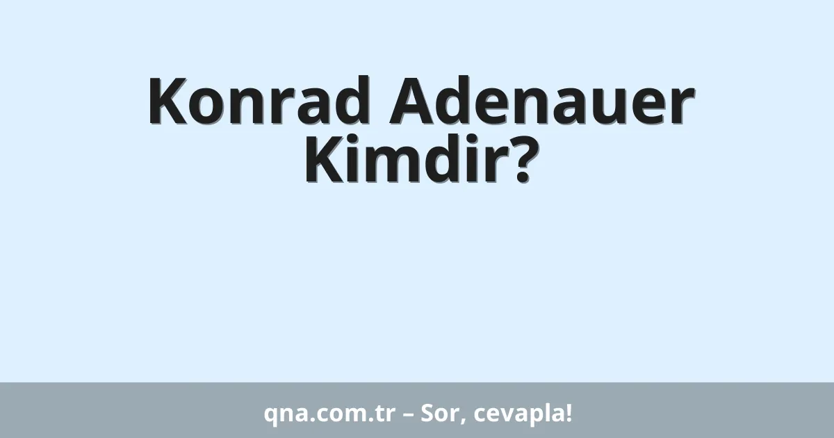 Konrad Adenauer Kimdir?