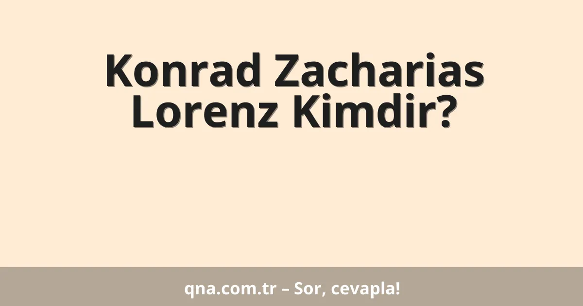 Konrad Zacharias Lorenz Kimdir?