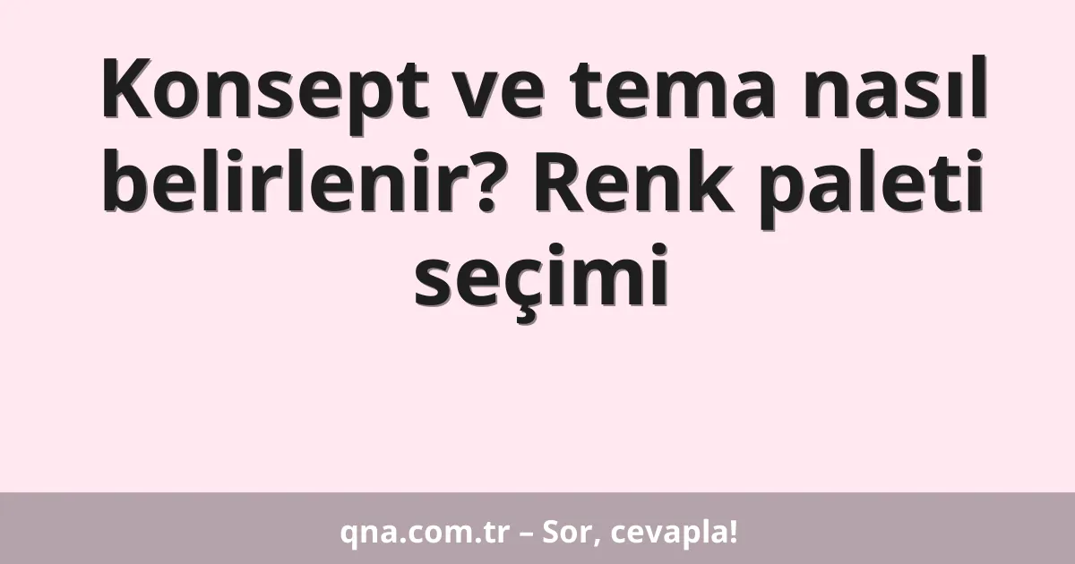 Konsept ve tema nasıl belirlenir? Renk paleti seçimi