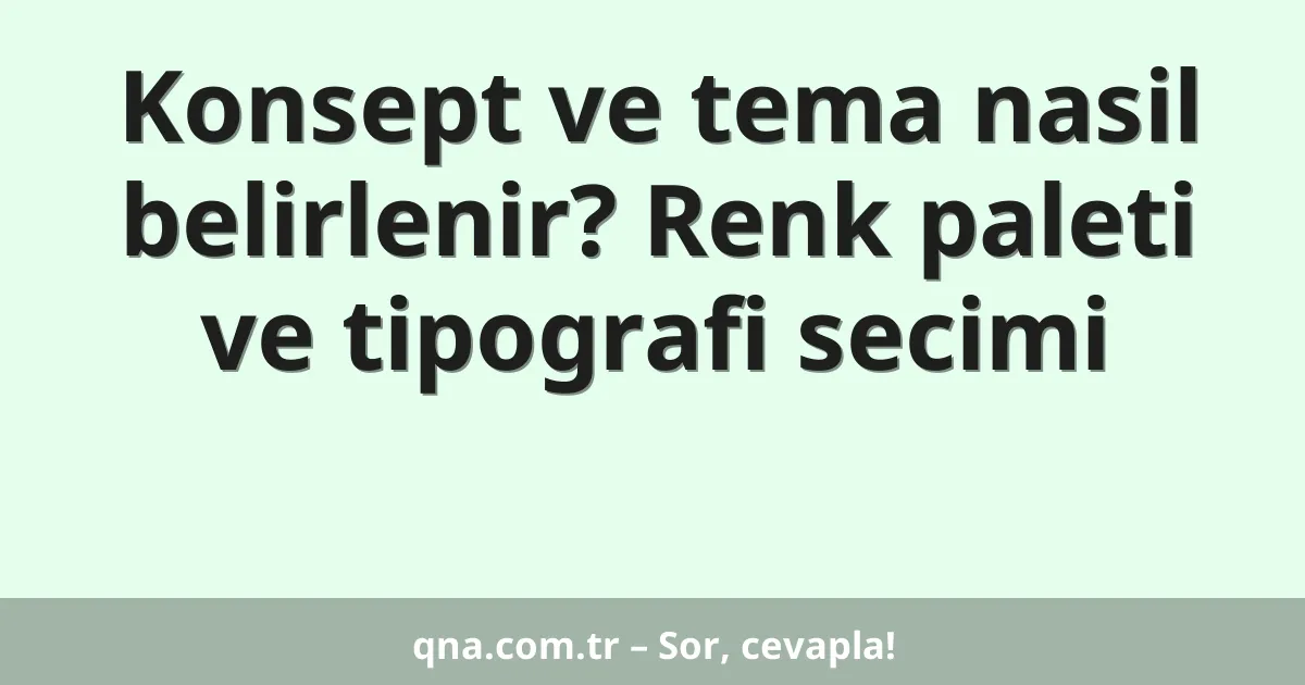 Konsept ve tema nasil belirlenir? Renk paleti ve tipografi secimi