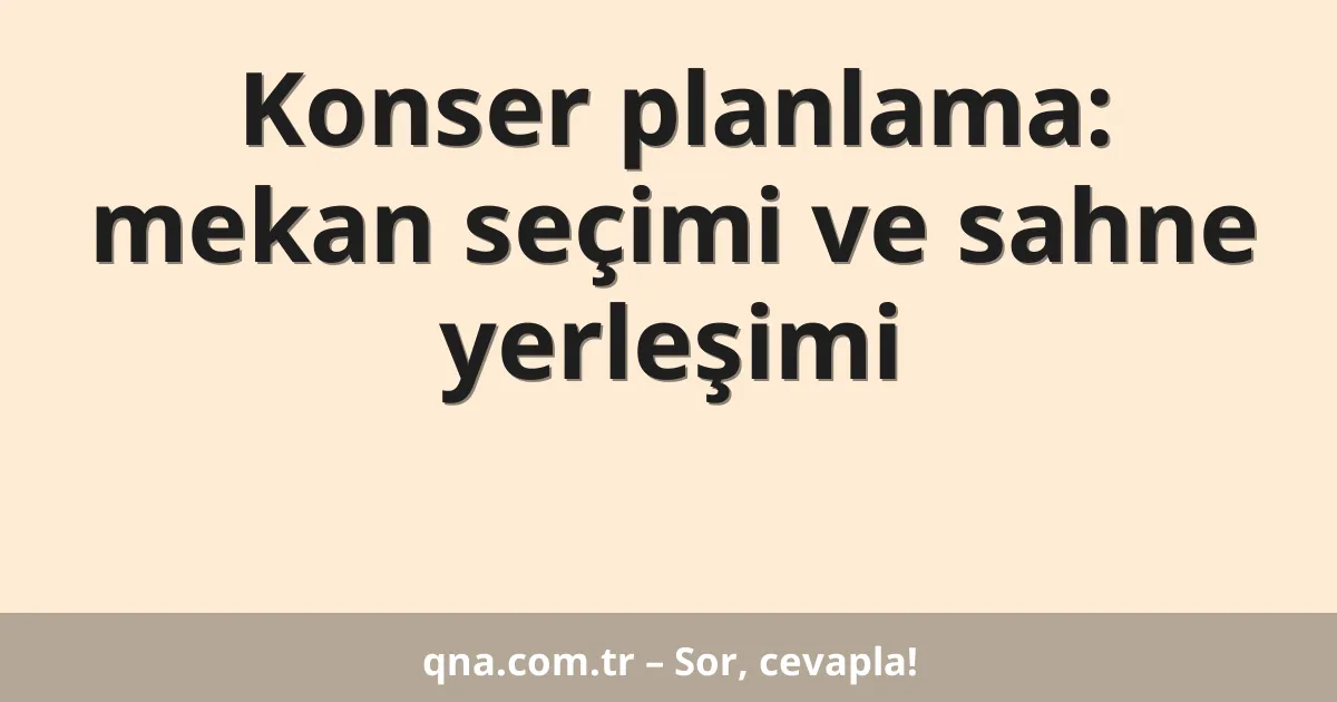 Konser planlama: mekan seçimi ve sahne yerleşimi