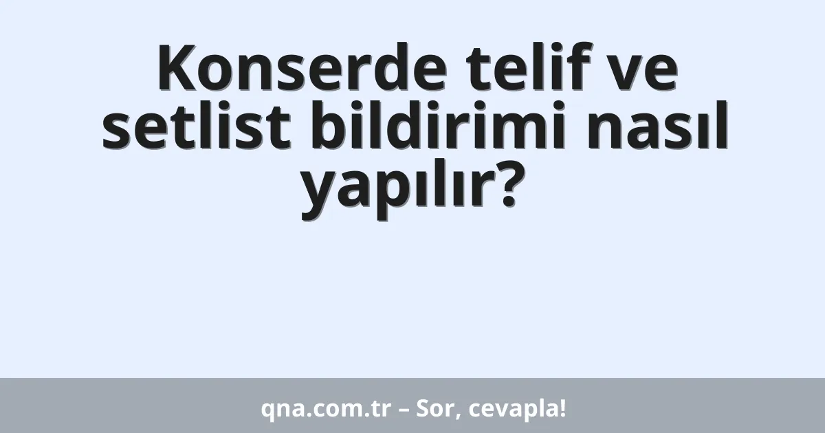 Konserde telif ve setlist bildirimi nasıl yapılır?
