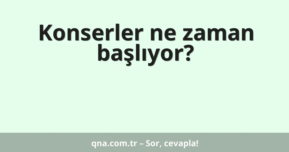 Konserler ne zaman başlıyor?