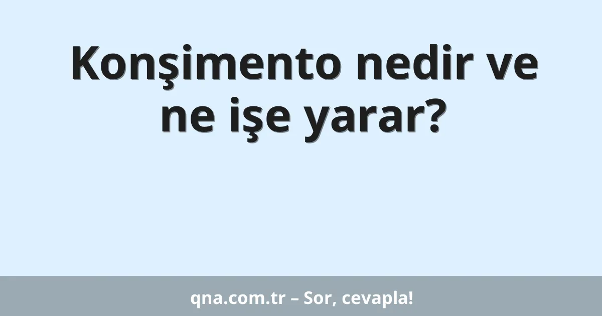 Konşimento nedir ve ne işe yarar?