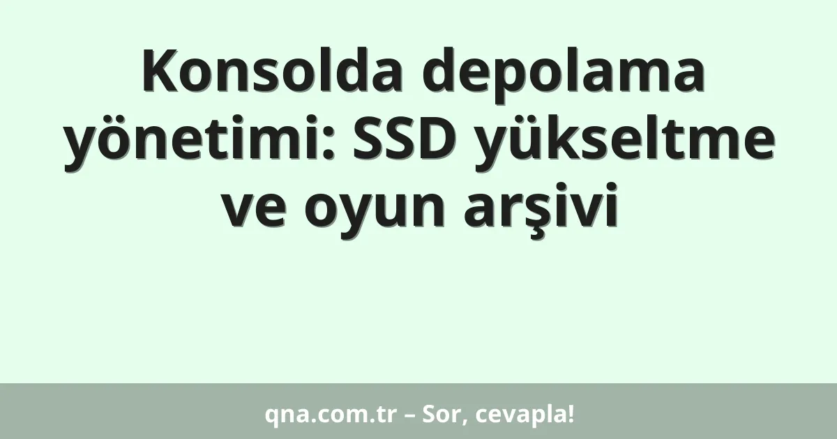 Konsolda depolama yönetimi: SSD yükseltme ve oyun arşivi