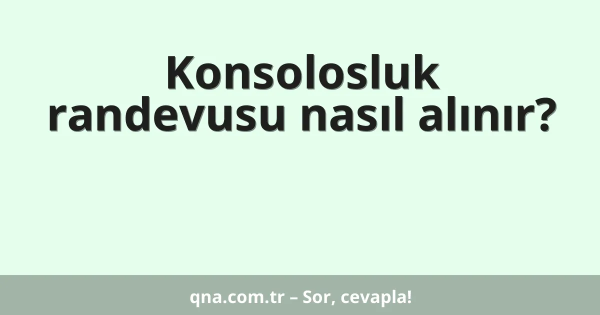 Konsolosluk randevusu nasıl alınır?