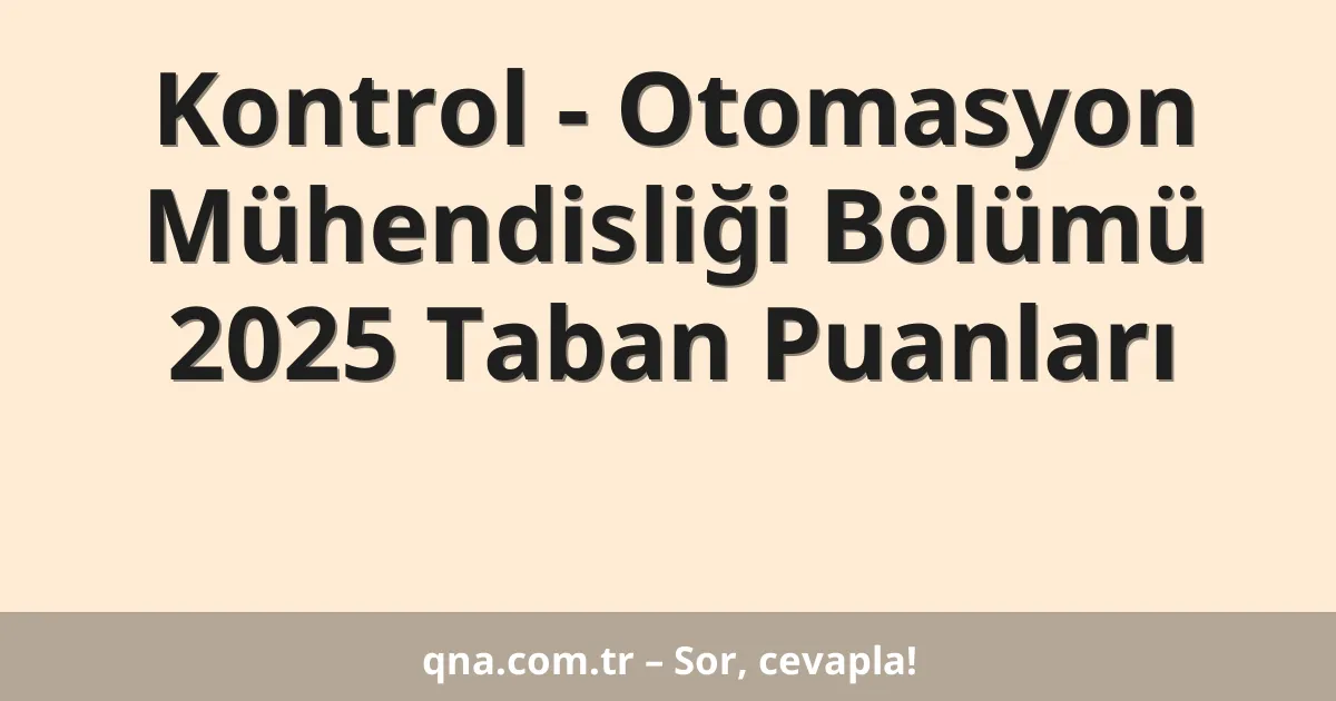 Kontrol - Otomasyon Mühendisliği Bölümü 2025 Taban Puanları