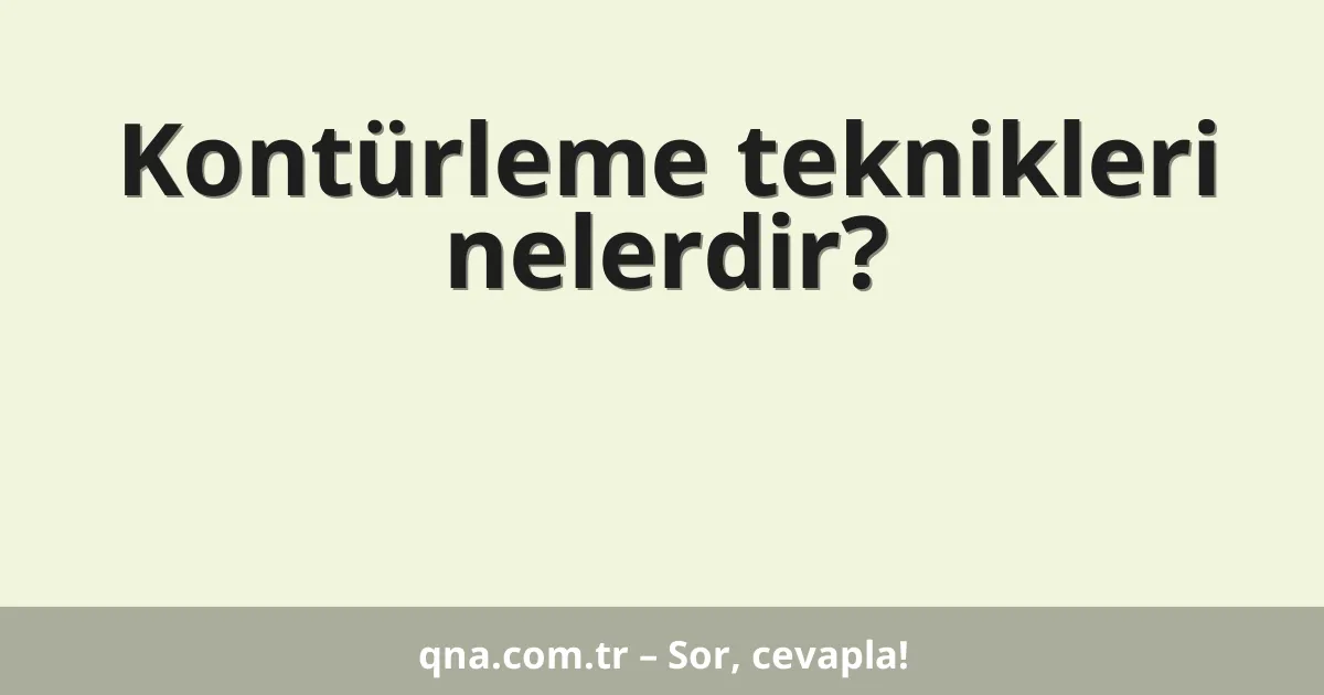 Kontürleme teknikleri nelerdir?