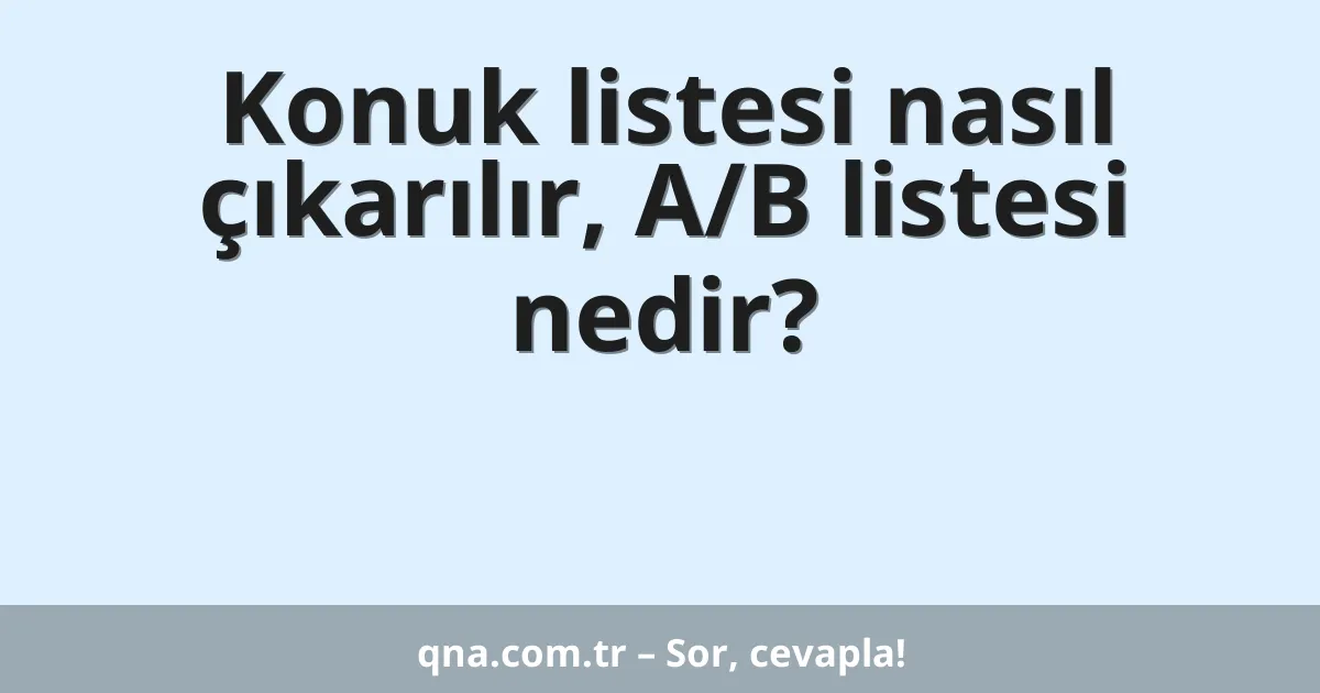 Konuk listesi nasıl çıkarılır, A/B listesi nedir?