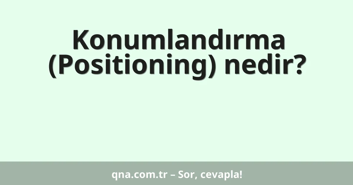 Konumlandırma (Positioning) nedir?