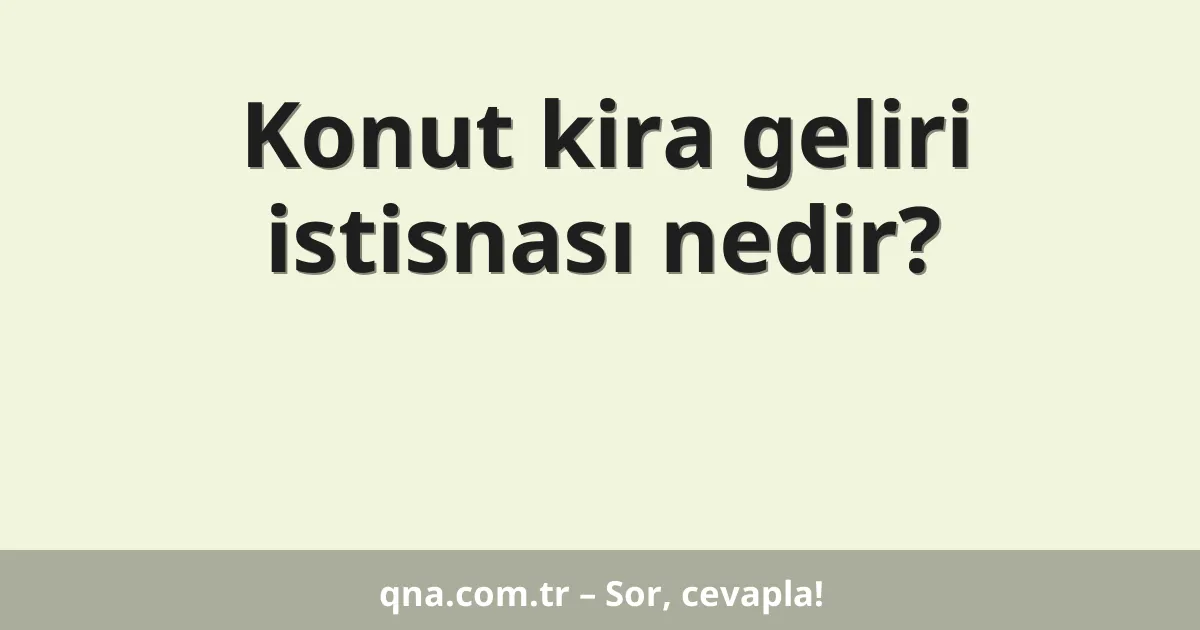 Konut kira geliri istisnası nedir?