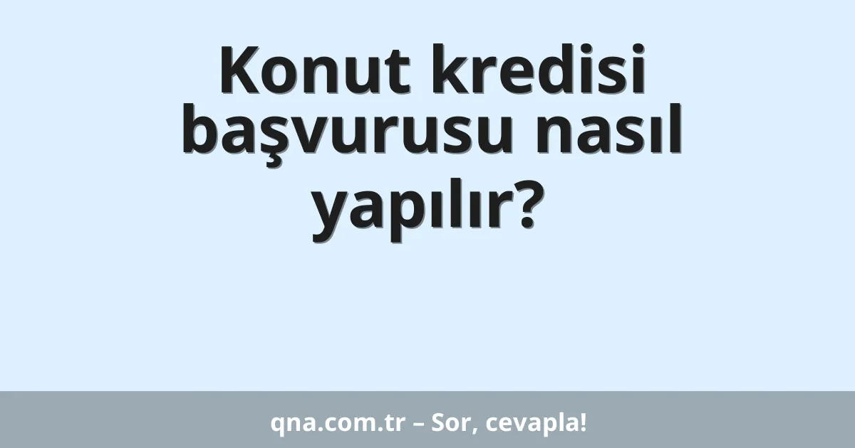 Konut kredisi başvurusu nasıl yapılır?