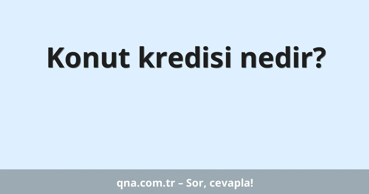 Konut kredisi nedir?