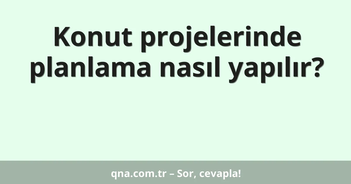 Konut projelerinde planlama nasıl yapılır?