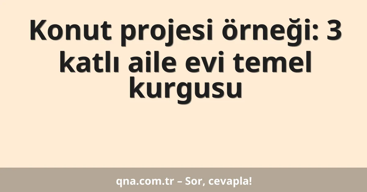 Konut projesi örneği: 3 katlı aile evi temel kurgusu