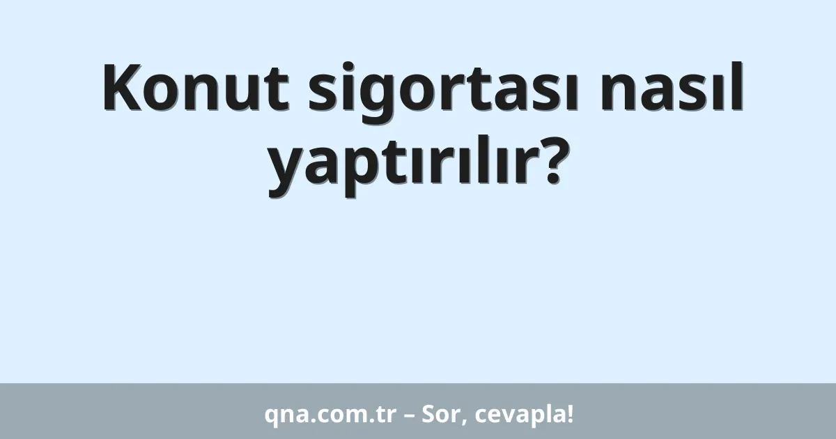 Konut sigortası nasıl yaptırılır?
