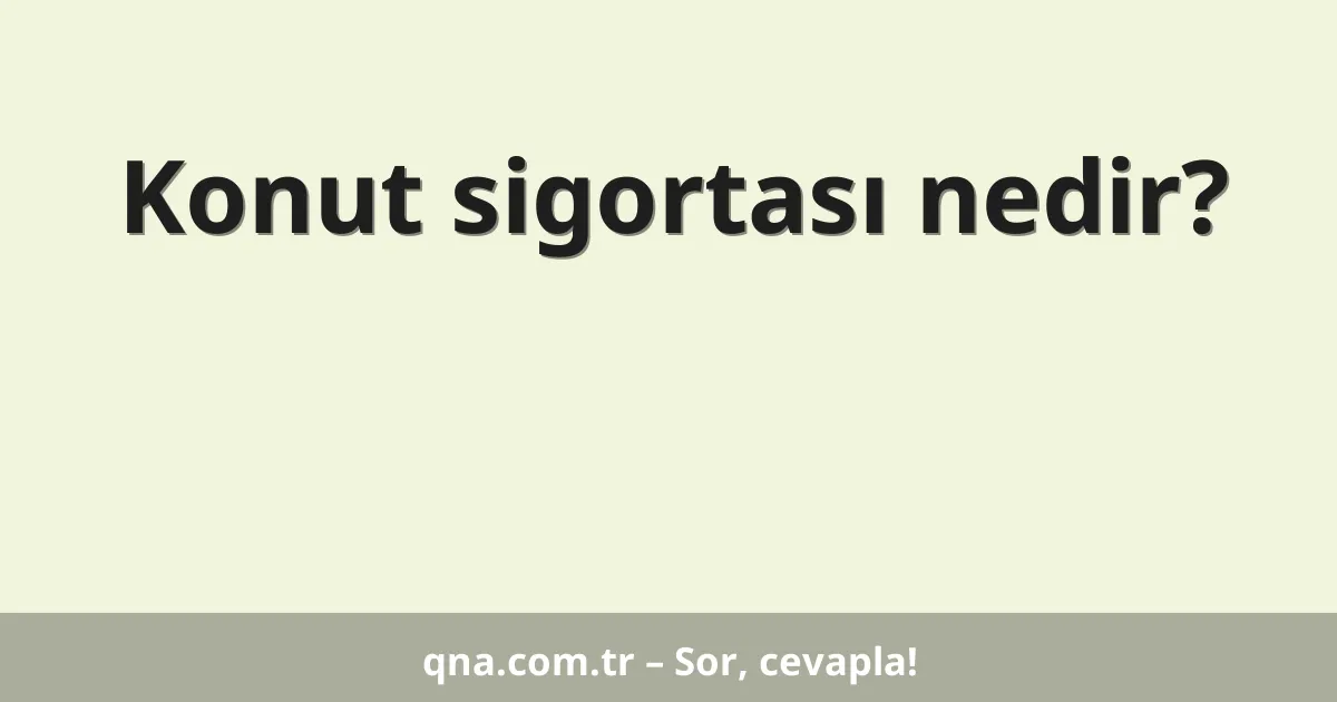 Konut sigortası nedir?