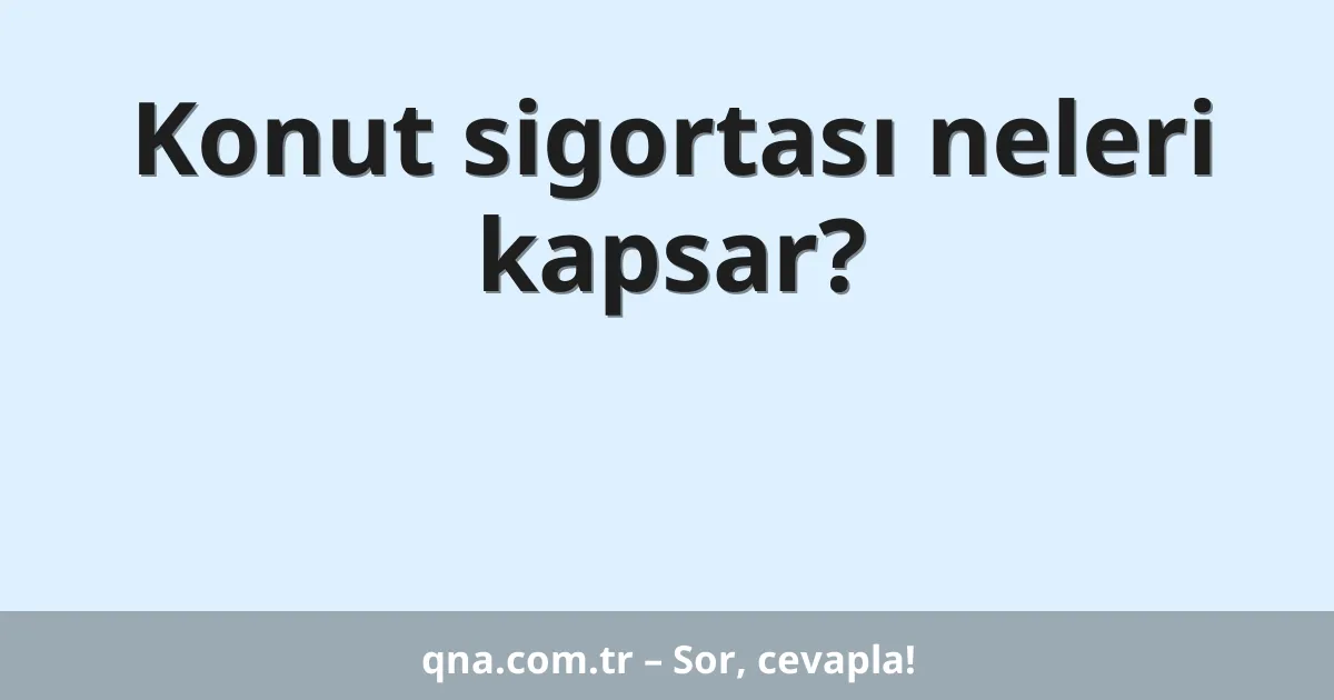 Konut sigortası neleri kapsar?