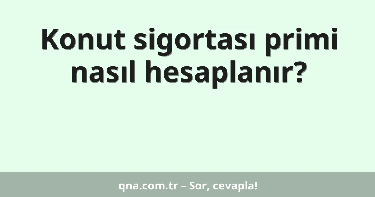 Konut sigortası primi nasıl hesaplanır?