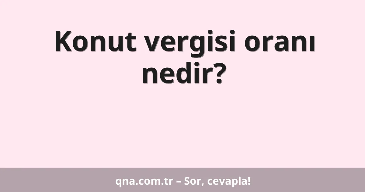 Konut vergisi oranı nedir?