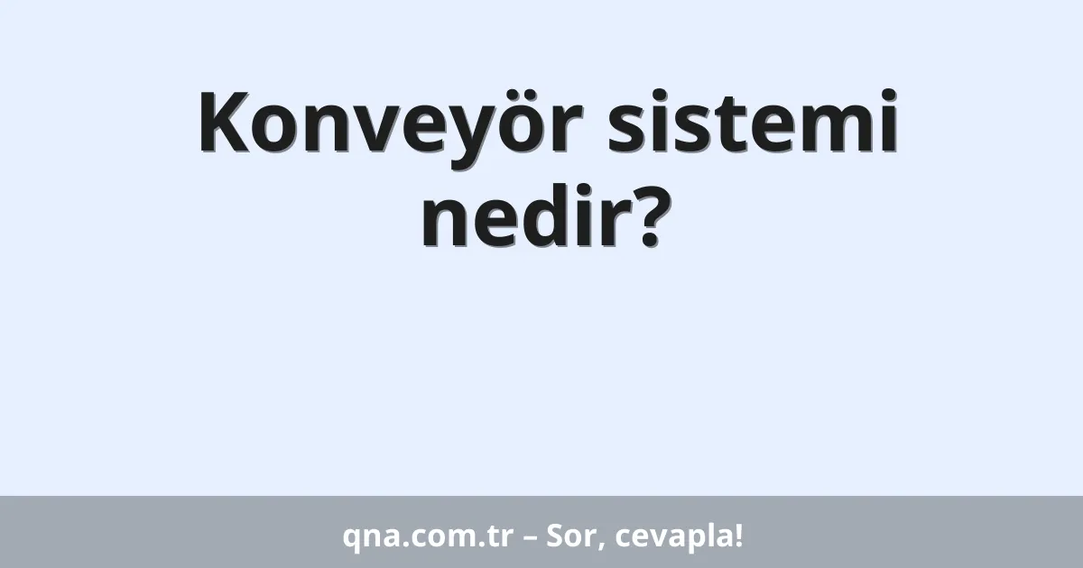 Konveyör sistemi nedir?