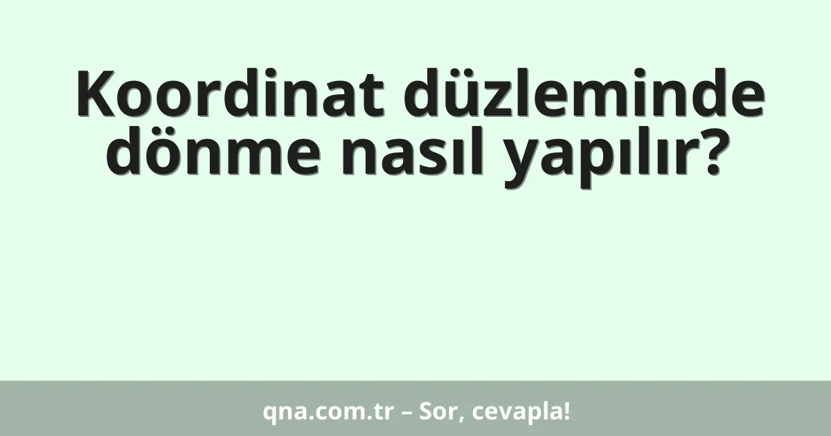 Koordinat düzleminde dönme nasıl yapılır?