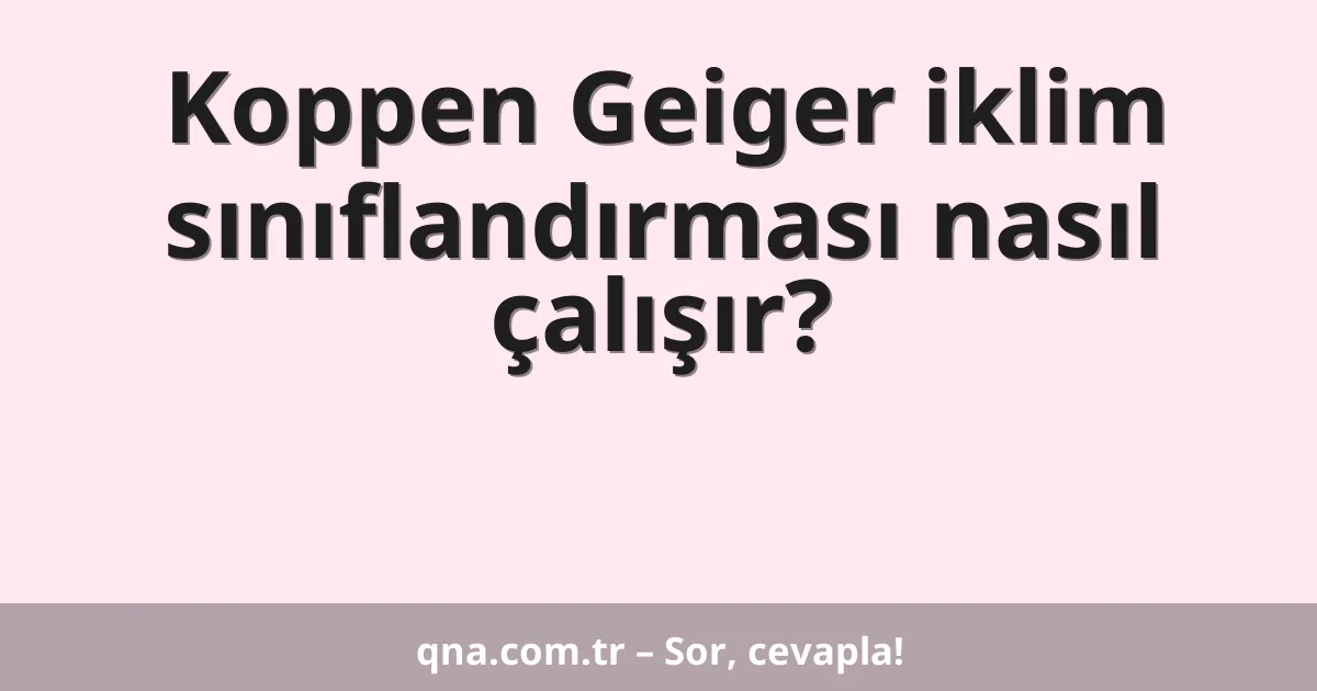 Koppen Geiger iklim sınıflandırması nasıl çalışır?