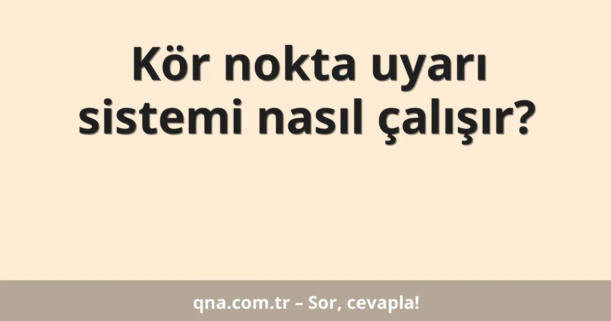 Kör nokta uyarı sistemi nasıl çalışır?