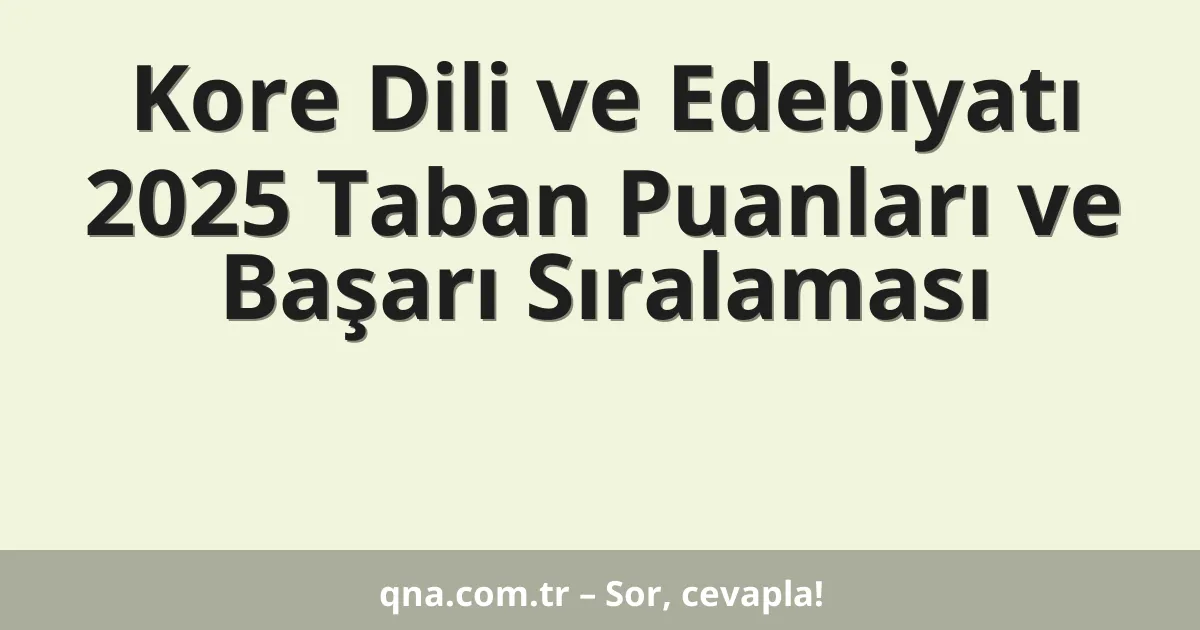 Kore Dili ve Edebiyatı 2025 Taban Puanları ve Başarı Sıralaması