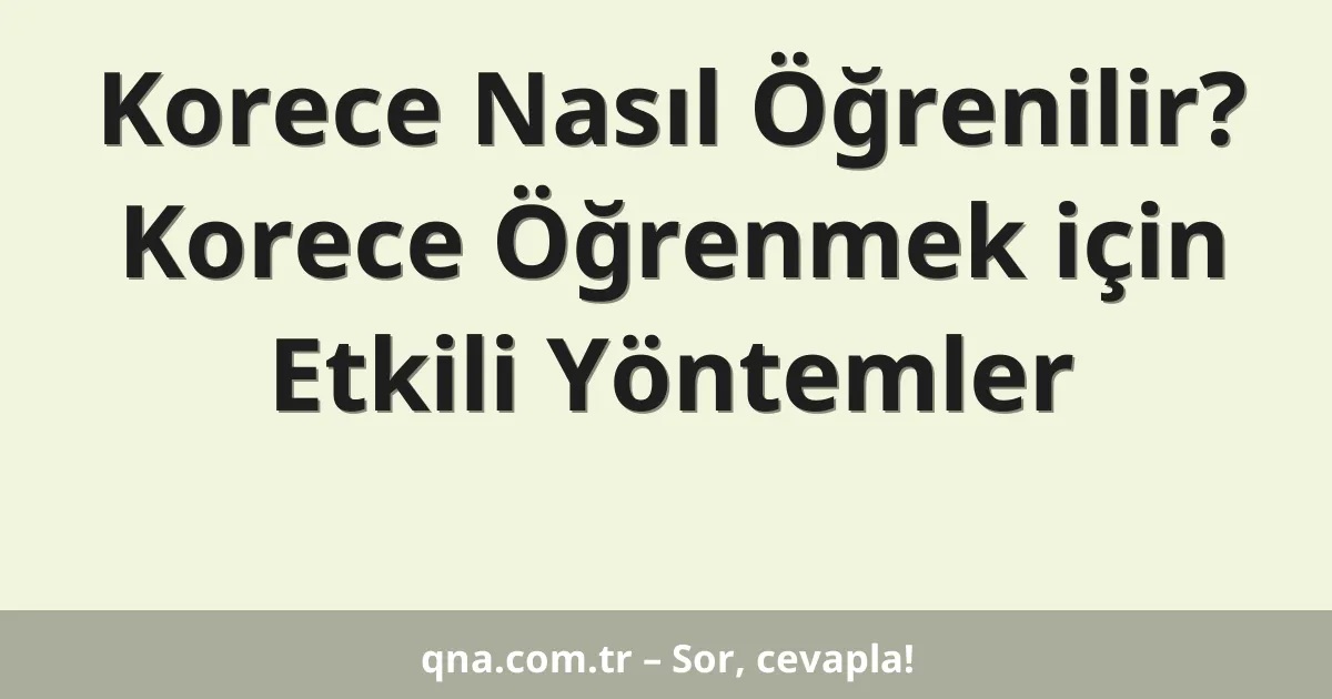 Korece Nasıl Öğrenilir? Korece Öğrenmek için Etkili Yöntemler