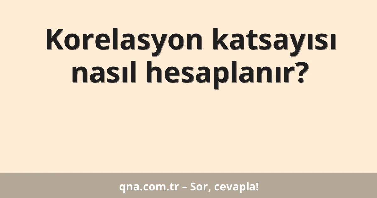 Korelasyon katsayısı nasıl hesaplanır?