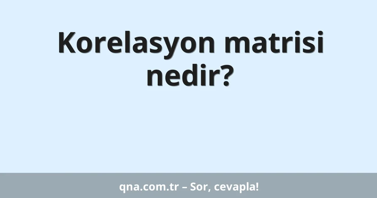 Korelasyon matrisi nedir?