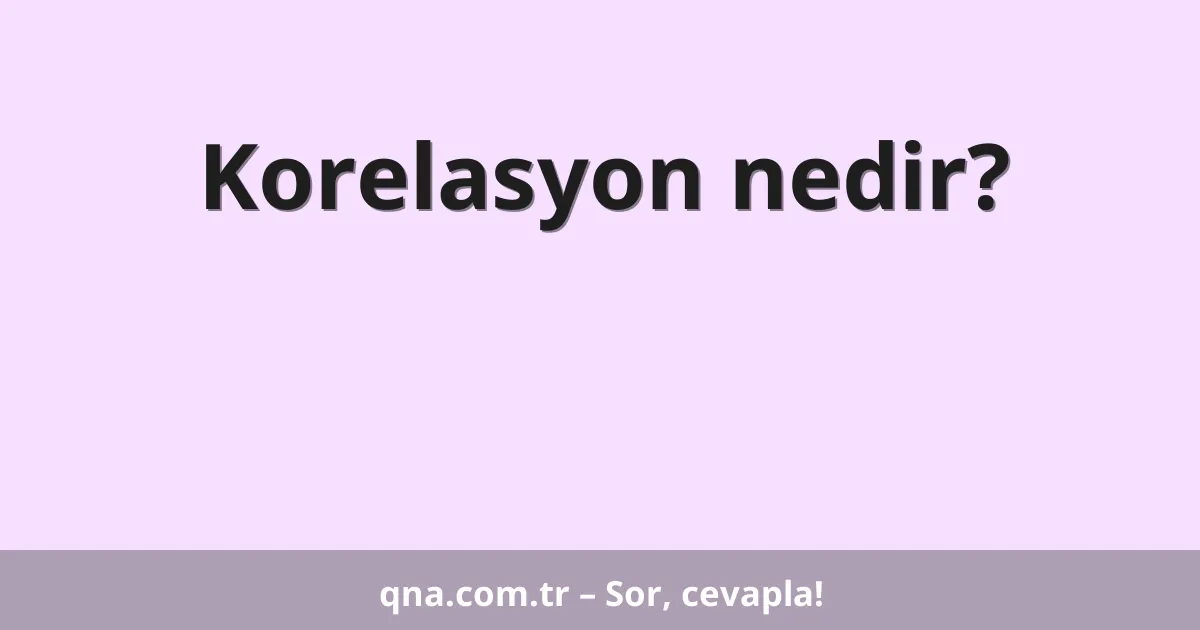 Korelasyon nedir?